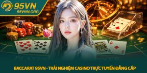 Baccarat 95VN - Trải nghiệm casino trực tuyến đẳng cấp