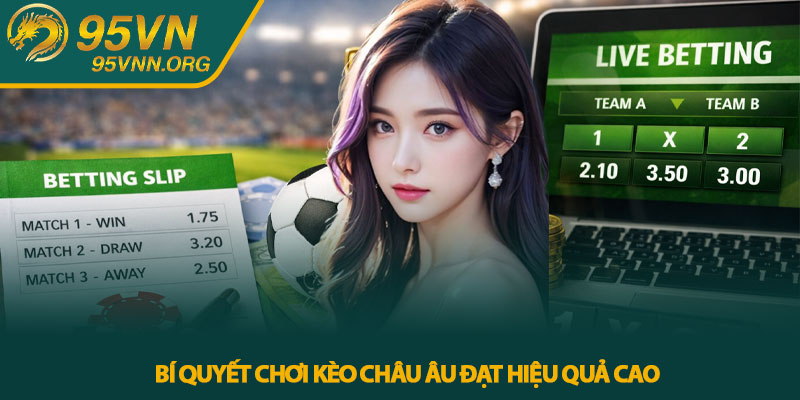 Kèo Châu Âu - Cách đọc tỷ lệ cược bóng đá dễ hiểu tại 95VN 4 Bí quyết chơi Kèo Châu Âu đạt hiệu quả cao