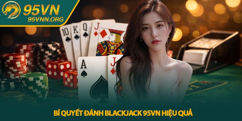 Blackjack 95VN - Hướng dẫn chơi chi tiết cho người mới 4 Bí quyết đánh Blackjack 95VN hiệu quả