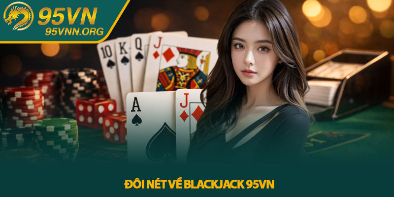 Blackjack 95VN - Hướng dẫn chơi chi tiết cho người mới 2 Đôi nét về Blackjack 95VN