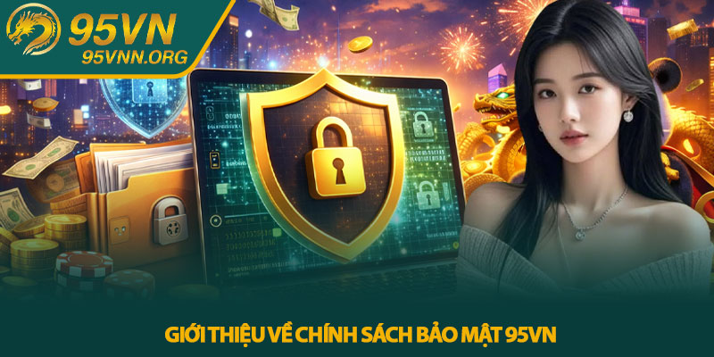 Chính sách bảo mật 95VN - Bảo vệ dữ liệu người dùng 1 Giới thiệu về Chính sách bảo mật 95VN