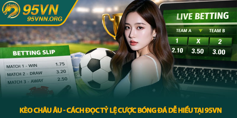 Kèo Châu Âu - Cách đọc tỷ lệ cược bóng đá dễ hiểu tại 95VN 1 Kèo Châu Âu - Cách đọc tỷ lệ cược bóng đá dễ hiểu tại 95VN