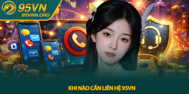 Liên hệ 95VN - Hướng dẫn kết nối và nhận hỗ trợ nhanh chóng 1 Khi nào cần liên hệ 95VN