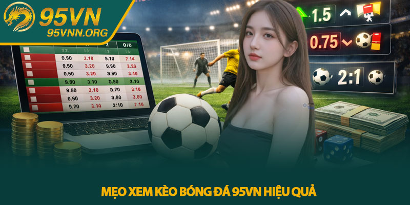 Kèo bóng đá 95VN - Cập nhật tỷ lệ cược chuẩn cho cược thủ 4 Mẹo xem kèo bóng đá 95VN hiệu quả
