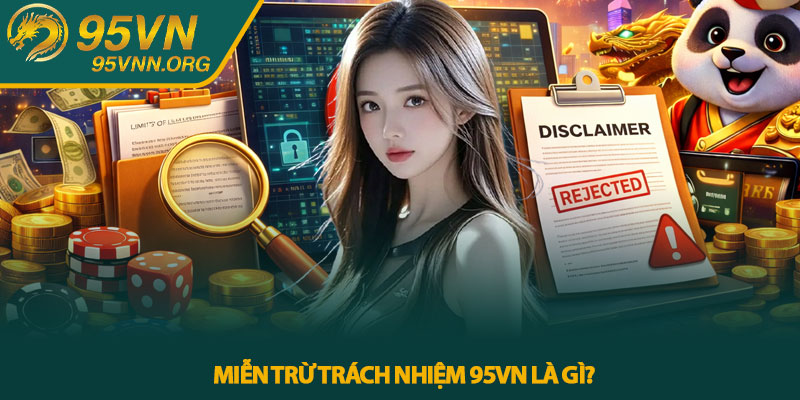 Miễn trừ trách nhiệm 95VN - Quy định sử dụng dịch vụ 1 Miễn trừ trách nhiệm 95VN là gì?