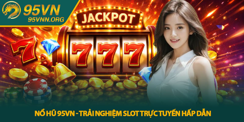 Nổ hũ 95VN - Trải nghiệm slot trực tuyến hấp dẫn 1 Nổ hũ 95VN - Trải nghiệm slot trực tuyến hấp dẫn