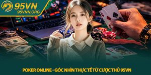 Poker online - Góc nhìn thực tế từ cược thủ 95VN