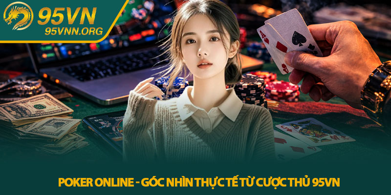 Poker online - Góc nhìn thực tế từ cược thủ 95VN 1 Poker online - Góc nhìn thực tế từ cược thủ 95VN