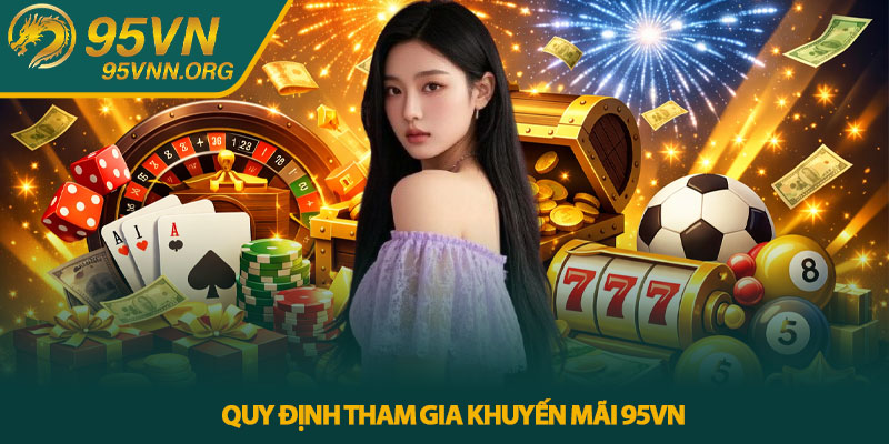 Khuyến mãi 95VN - Tổng hợp ưu đãi hấp dẫn cho cược thủ 3 Quy định tham gia khuyến mãi 95VN