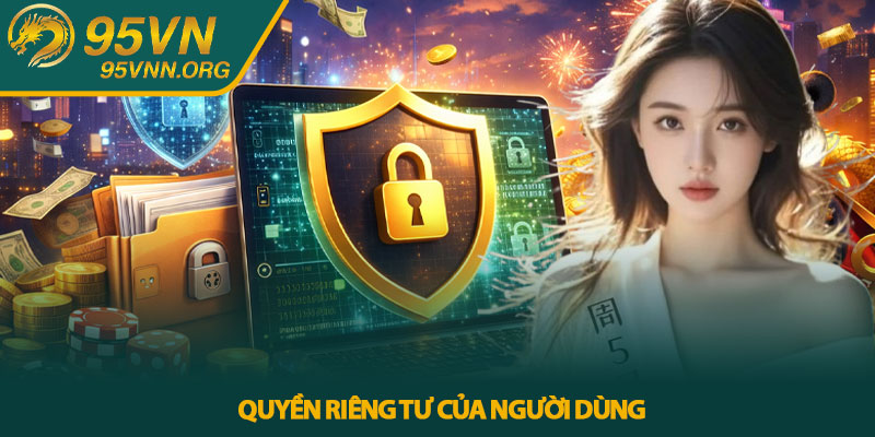 Chính sách bảo mật 95VN - Bảo vệ dữ liệu người dùng 3 Quyền riêng tư của người dùng