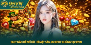 Slot nào dễ nổ hũ - Bí Mật Săn Jackpot Khủng Tại 95VN