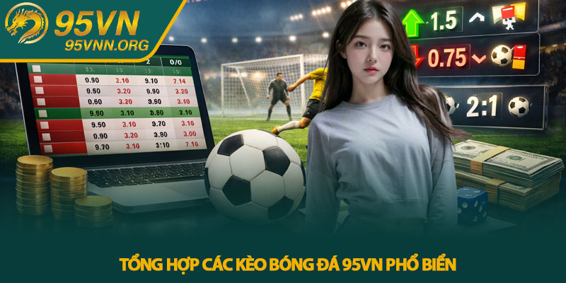 Kèo bóng đá 95VN - Cập nhật tỷ lệ cược chuẩn cho cược thủ 2 Tổng hợp các kèo bóng đá 95VN phổ biển