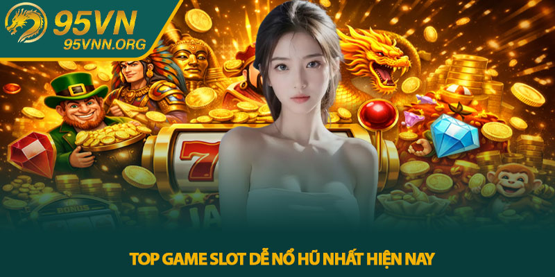 Slot nào dễ nổ hũ - Bí Mật Săn Jackpot Khủng Tại 95VN 3 Top game slot dễ nổ hũ nhất hiện nay