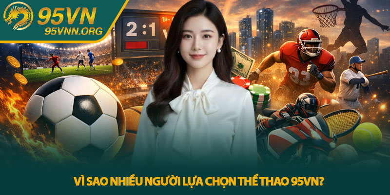 Thể thao 95VN - Khám phá thế giới cá cược thể thao sôi động 4 Vì sao nhiều người lựa chọn thể thao 95VN?